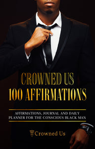 Crowned Us 100 Affirmations: Affirmations, Journal and Planner for the Modern Black Man  by Crowned Us (Click Link to go to Amazon)